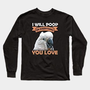 I Will Poop On Everything You Love Cockatoo Long Sleeve T-Shirt